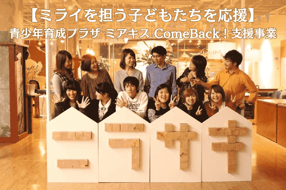 【ミライを担う子どもたちを応援】青少年育成プラザ ミアキス「ComeBack!支援事業」