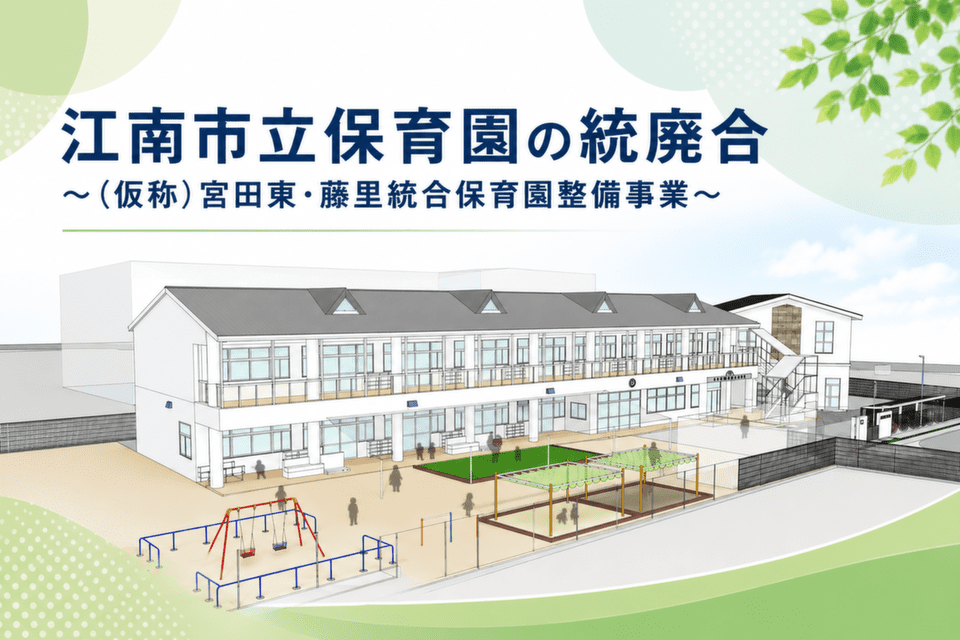 江南市立保育園の統廃合~(仮称)宮田東・藤里統合保育園整備事業~