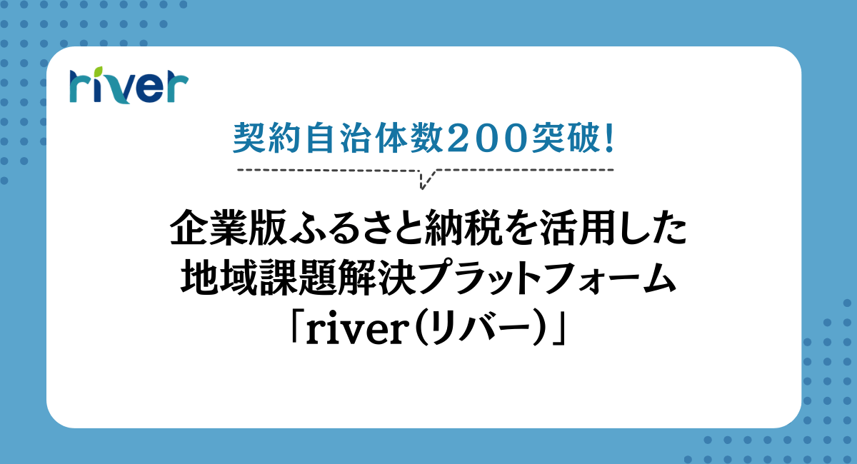 企業版ふるさと納税を活用した地域課題解決プラットフォーム「river(リバー)」において、契約自治体数が200自治体を突破いたしました