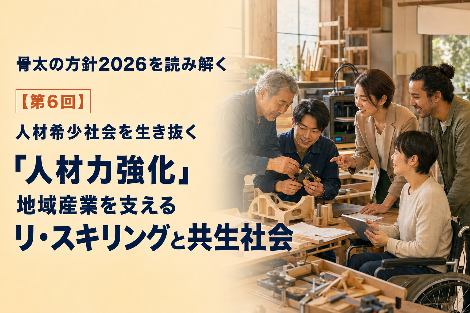 骨太の方針2026を読み解く：【第6回】人材希少社会を生き抜く「人材力強化」：地域産業を支えるリ・スキリングと共生社会